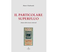 Il particolare superfluo. Atlante delle minuzie editoriali