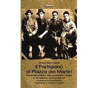 Il partigiano di piazza Dei Martiri. Storia del siciliano che combatté i nazisti e finì appeso a un lampione