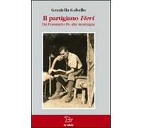 Il partigiano Fieri. Da Frassineto Po alla montagna
