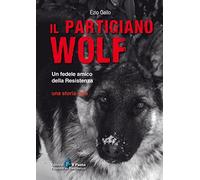 Il partigiano Wolf. Un fedele amico della Resistenza