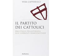 Il partito dei cattolici. Dall'Italia degasperiana alle correnti democristiane