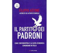 Il partito dei padroni. Come Confindustria e la casta economica comandano in Italia