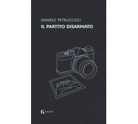 Il partito disarmato - [Edizioni Kalos]
