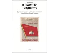 Il partito inquieto. Organizzazione, passioni e politica dei socialisti italiani dalla Resistenza al miracolo economico