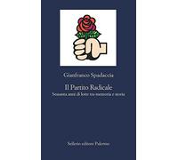 Il Partito Radicale. Sessanta anni di lotte tra memoria e storia