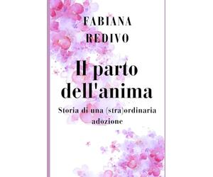 Il parto dell'anima: Storia di una (stra)ordinaria adozione
