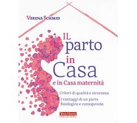 Il parto in casa e in casa maternità. Criteri di qualità e sicurezza. I vantaggi di un parto fisiologico e consapevole