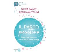 Il parto positivo. Diventare mamma con scienza e con amore