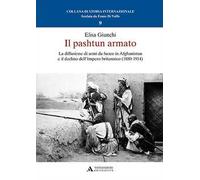 Il pashtun armato. La diffusione di armi da fuoco in Afghanistan e il declino dell'Impero britannico (1880-1914)