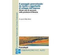 Il passaggio generazionale: da rischio a opportunità di sviluppo dell'impresa. Alcuni casi di successo nella provincia di Brescia