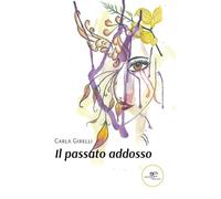 Il passato addosso - Girelli Carla