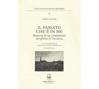 Il Passato che è in Me. Memorie di un Combattente del Ghetto di Varsavia