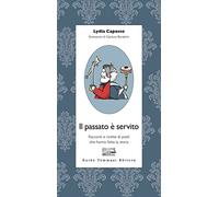 Il passato è servito. Racconti e ricette di piatti che hanno fatto la storia