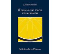IL PASSATO E' UN MORTO SENZA CADAVERE - MANZINI ANTONIO - Sellerio