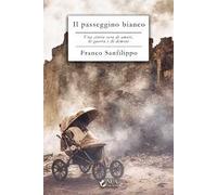 Il passeggino bianco. Una storia vera di amori, di guerra e di demoni