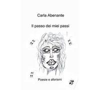 Il passo dei miei passi. Poesie e aforismi