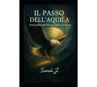 Il passo dell'aquila: Gesti poetici per chi non chiede permesso