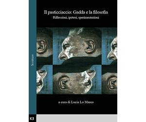 Il pasticciaccio: Gadda e la filosofia. Riflessioni, ipotesi, sperimentazioni. Atti del Convegno di studi (Bologna, 28 Novembre 2013)