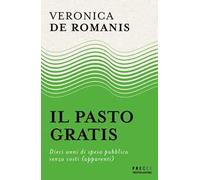 Il pasto gratis. Dieci anni di spesa pubblica senza costi (apparenti)