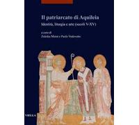 Il patriarcato di Aquileia. Identità, liturgia e arte (secoli V-XV)