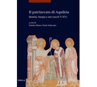 Il patriarcato di Aquileia. Identità, liturgia e arte (secoli V-XV)