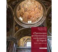 Il patrimonio architettonico ecclesiastico di Napoli. Forme e spazi ritrovati. Ediz. illustrata