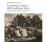 Il patrimonio artistico della Fondazione Sicilia. Dalla «Fondazione per l’incremento culturale ed economico della Sicilia» a oggi (1923-2023). Ediz. italiana e inglese