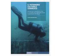 Il patrimonio culturale sommerso. Ricerche e proposte per il futuro dell'archeologia subacquea in Italia