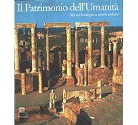 Il Patrimonio dell'Umanità. Siti archeologici e centri urbani