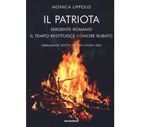 Il patriota. Sergente romano. Il tempo restituisce l'onore rubato - Lippol...