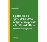 Il patrocinio a spese dello stato nel processo penale e la difesa d'ufficio. Manuale teorico-pratico