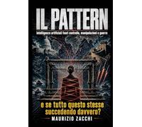 Il pattern. Intelligenze artificiali fuori controllo, manipolazioni e guerre: e se tutto questo stesse succedendo davvero?