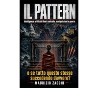 Il Pattern: Intelligenze artificiali fuori controllo, manipolazioni e guerre: e se tutto questo stesse succedendo davvero?