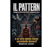 Il pattern. Intelligenze artificiali fuori controllo, manipolazioni e guerre: e se tutto questo stesse succedendo davvero?