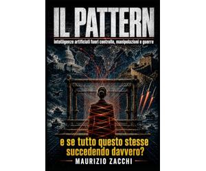 Il Pattern: Intelligenze artificiali fuori controllo, manipolazioni e guerre: e se tutto questo stesse succedendo davvero?