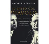 Il patto col diavolo. Mussolini e papa Pio XI. Le relazioni segrete fra il...