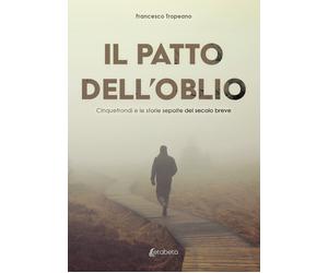 Il patto dell'oblio. Cinquefrondi e le storie sepolte del secolo breve