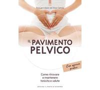 Il pavimento pelvico. Come ritrovare e mantenere tonicità e salute. Con esercizi pratici