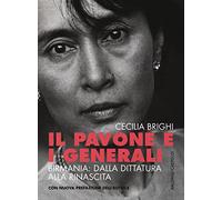 Il pavone e i generali. Birmania: dalla dittatura alla rinascita