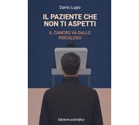 IL PAZIENTE CHE NON TI ASPETTI: IL CANCRO VA DALLO PSICOLOGO (Edizione scientifica)