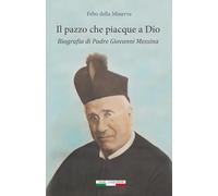 Libri Della Minerva Febo - Il Pazzo Che Piacque A Dio. Biografia Di Padre Giovan