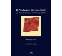 Il PCI davanti alla sua storia: dal massimo consenso all'inizio del declino. Bologna 1976