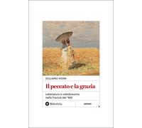 Il peccato e la grazia. Letteratura e cattolicesimo nella Francia del '900...