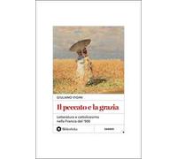 Il peccato e la grazia. Letteratura e cattolicesimo nella Francia del '900