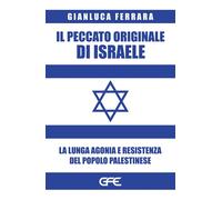 Il peccato originale di Israele. La lunga agonia e resistenza del popolo palesti