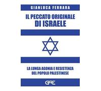 Il peccato originale di Israele. La lunga agonia e resistenza del popolo palestinese