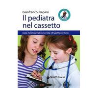Il pediatra nel cassetto. Dalla nascita all'adolescenza: istruzioni per l'uso
