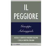 Il peggiore. Ascesa e caduta di Massimo D'Alema e della sinistra italiana