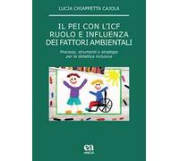 Il PEI con l'ICF: ruolo e influenza dei fattori ambientali. Processi, strumenti e strategie per la didattica inclusiva