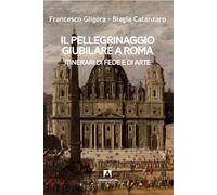 Il pellegrinaggio giubilare a Roma. Itinerari di fede e di arte - Gligora ...